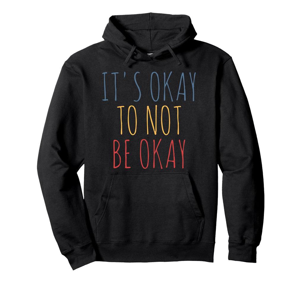 Its Okay To Not Be Okay Hoodie - Custom Art Print Men Women - T-Shirt, Sweatshirt, Hoodie