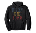 Its Okay To Not Be Okay Hoodie - Custom Art Print Men Women - T-Shirt, Sweatshirt, Hoodie