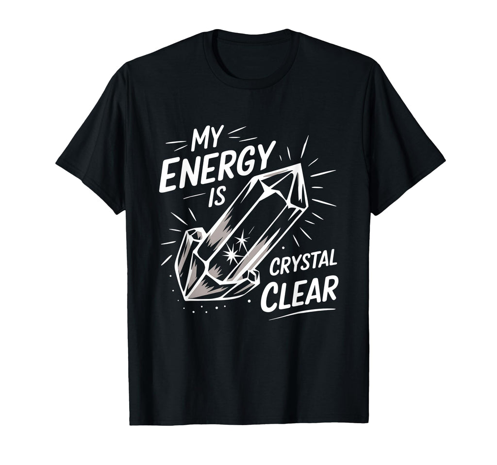 My Energy Is Crystal Clear Gemstone T-Shirt - Novelty Apparel for Adults - T-Shirt, Sweatshirt, Hoodie