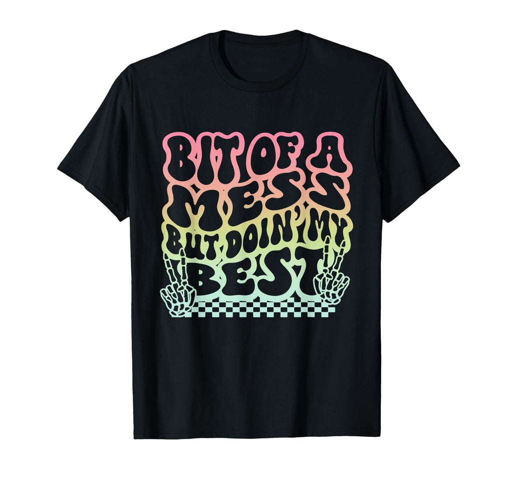 Bit Mess But Doin My Best Funny T-Shirt - Fun Novelty Design Unisex - T-Shirt, Sweatshirt, Hoodie