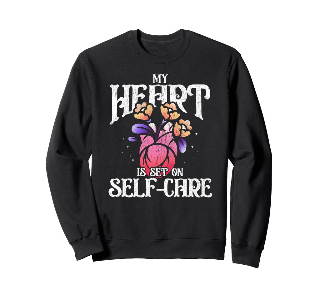 My Heart Is Set Self Care My Heart Sweatshirt - Custom Art Print Men Women - T-Shirt, Sweatshirt, Hoodie