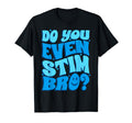 Do You Even Stim Bro Funny Autism T-Shirt - Unique Graphic Unisex - T-Shirt, Sweatshirt, Hoodie