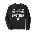 I Cant Keep Calm Im Going To Be Brother Sweatshirt - Unique Graphic Unisex - T-Shirt, Sweatshirt, Hoodie