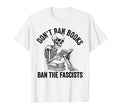 Ban Fascists Save Books Funny Book Lover T-Shirt - Graphic Print Unisex - T-Shirt, Sweatshirt, Hoodie
