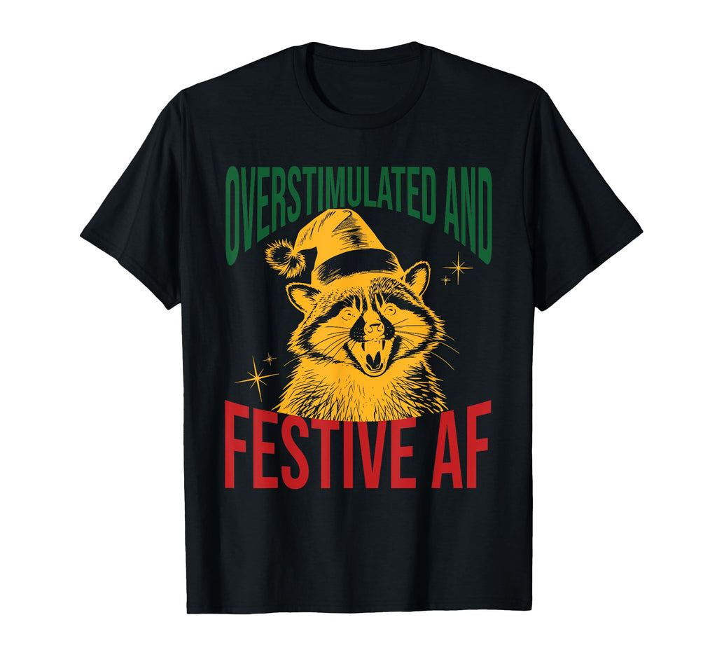 Overstimulated Festive Af Raccoon T-Shirt - Graphic Print Men Women - T-Shirt, Sweatshirt, Hoodie