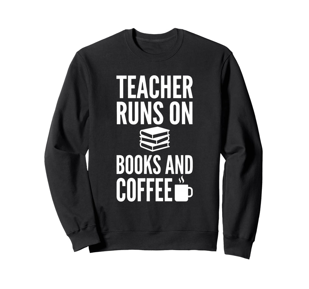 Teacher Runs Books And Coffee Funny Sweatshirt - Unique Graphic Unisex - T-Shirt, Sweatshirt, Hoodie