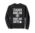 Teacher Runs Books And Coffee Funny Sweatshirt - Unique Graphic Unisex - T-Shirt, Sweatshirt, Hoodie