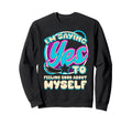 Im Yes To Feeling Good About Myself Self Sweatshirt - Graphic Print Unisex - T-Shirt, Sweatshirt, Hoodie