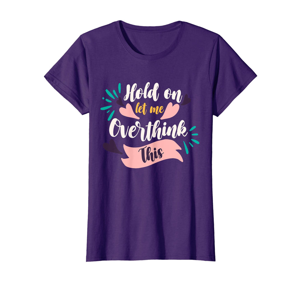 Funny Overthinker Hold Let Me Overthink T-Shirt - Streetwear Style Unisex - T-Shirt, Sweatshirt, Hoodie