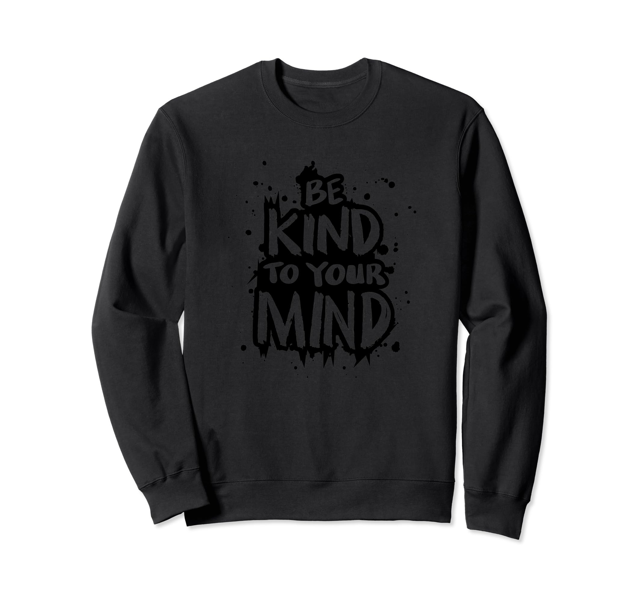 Be Kind To Your Mind Motivation Sweatshirt - Graphic Print Unisex - T-Shirt, Sweatshirt, Hoodie