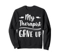 My Therapist Give Up Funny Normalize Sweatshirt - Unique Graphic Unisex - T-Shirt, Sweatshirt, Hoodie