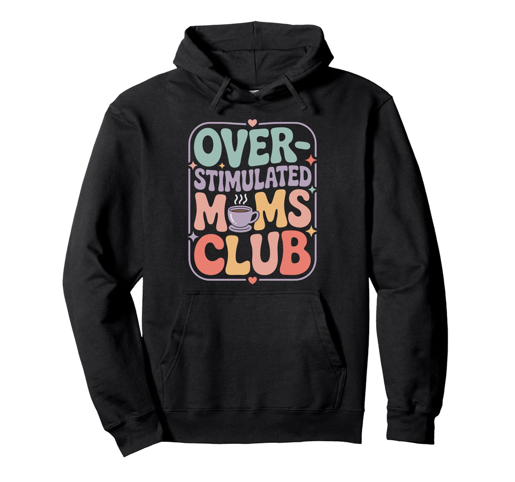 Overstimulated Moms Club Hoodie - Unique Graphic Men Women - T-Shirt, Sweatshirt, Hoodie