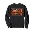 Choose Kindness Be Kind Sweatshirt - Trendy Graphic Men Women - T-Shirt, Sweatshirt, Hoodie