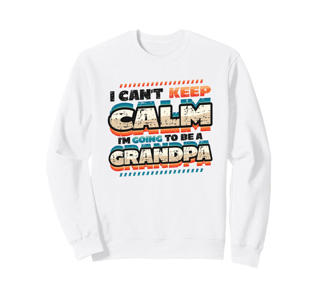 New Grandpa I Can T Keep Calm I M Sweatshirt - Fun Novelty Design Unisex - T-Shirt, Sweatshirt, Hoodie