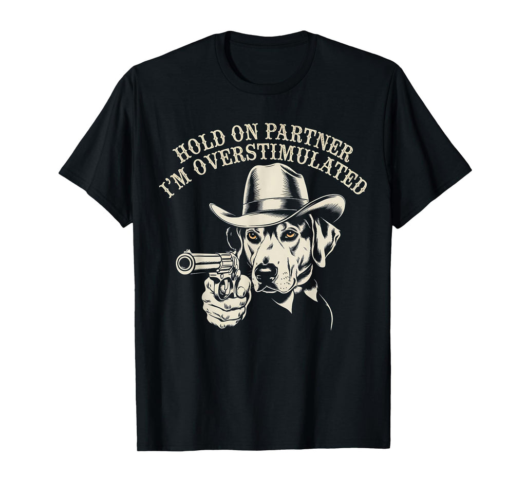 Hold Partner Im Overstimulated T-Shirt - Casual Everyday Wear Unisex - T-Shirt, Sweatshirt, Hoodie