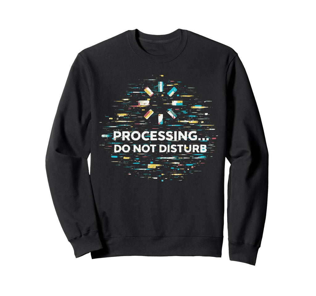 Processing Glitch Funny Meme Mental Sweatshirt - Unique Graphic for Adults - T-Shirt, Sweatshirt, Hoodie