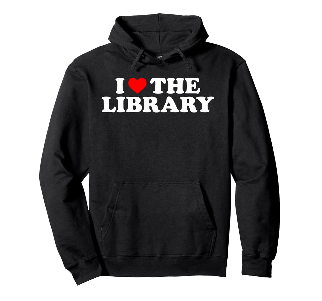 I Love Library Book Lover Reading Hoodie - Trendy Graphic Men Women - T-Shirt, Sweatshirt, Hoodie