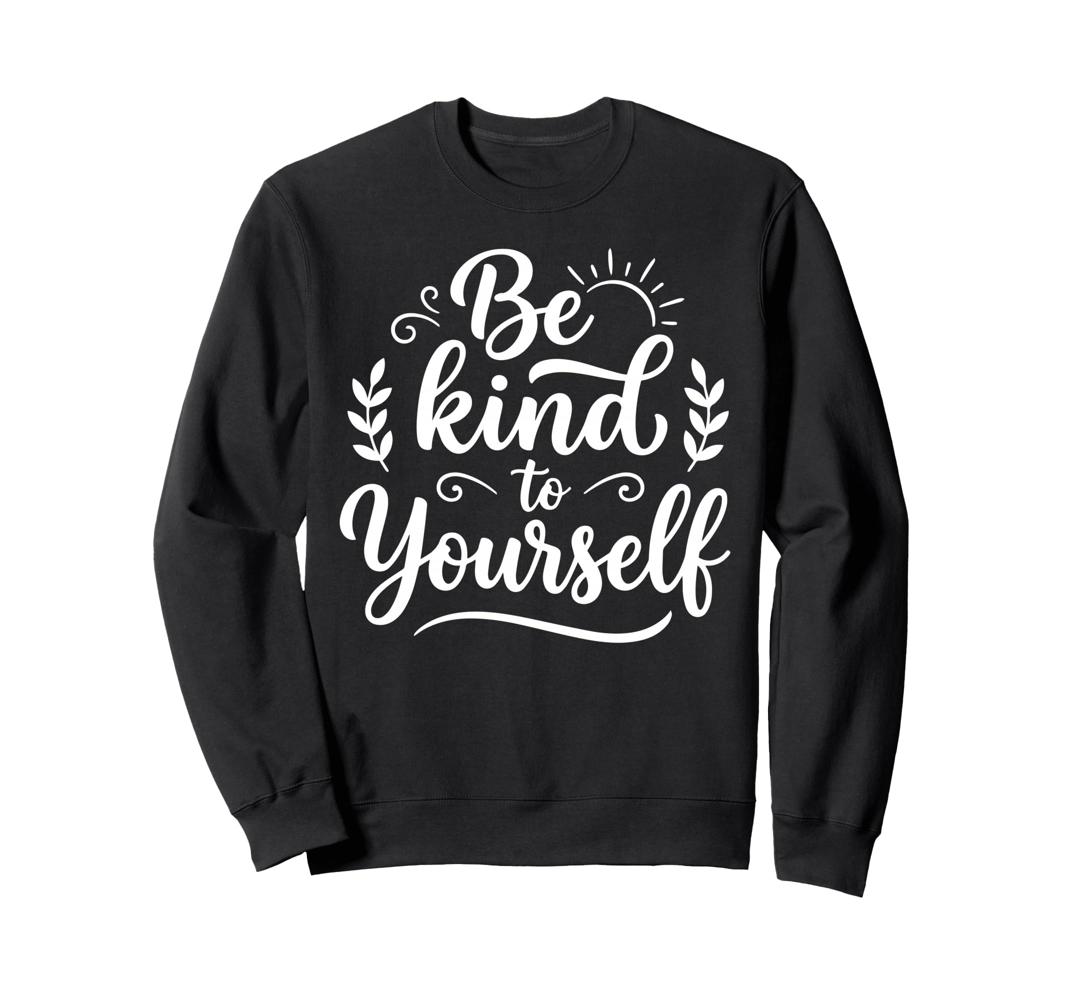 Be Kind To Yourself Self Love Sweatshirt - Trendy Graphic for Adults - T-Shirt, Sweatshirt, Hoodie
