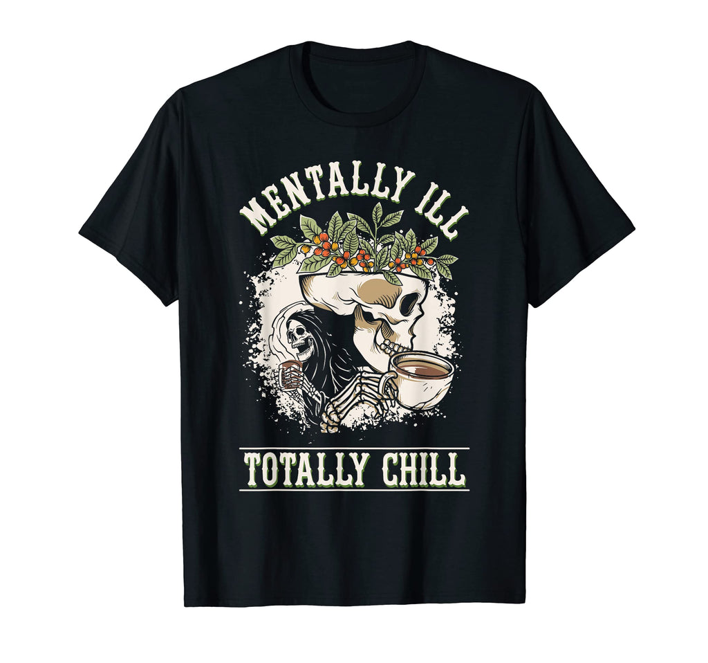 Funny Mentally Ill But Totally Chill Mental T-Shirt - Graphic Print Unisex - T-Shirt, Sweatshirt, Hoodie