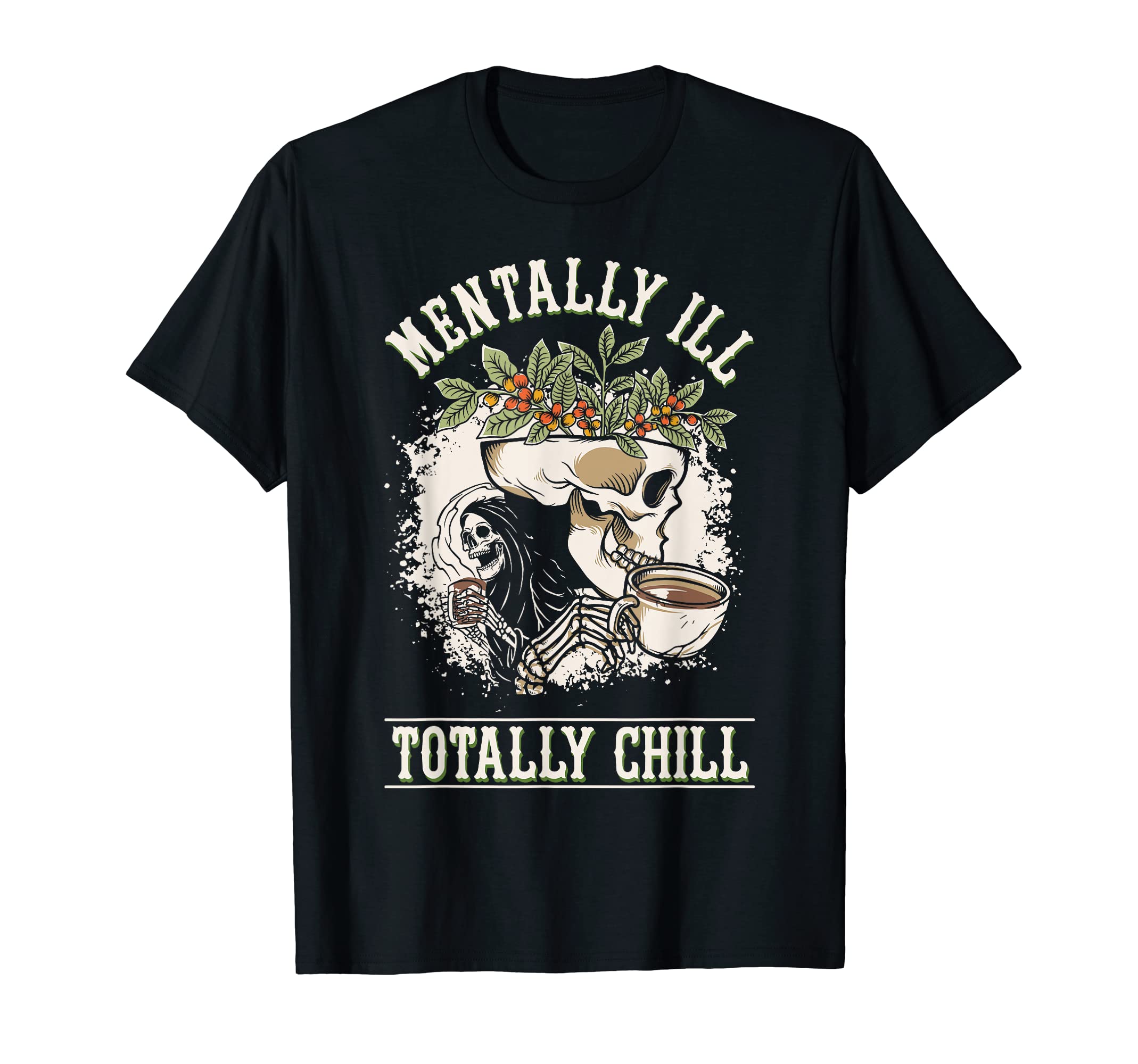 Funny Mentally Ill But Totally Chill Mental T-Shirt - Graphic Print Unisex - T-Shirt, Sweatshirt, Hoodie