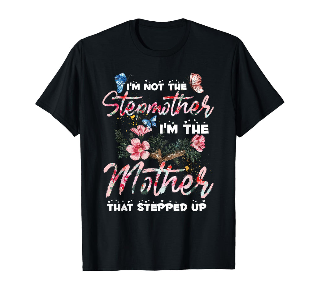 Im Not Step Mother Im Mother That Stepped Up T-Shirt - Graphic Print Unisex - T-Shirt, Sweatshirt, Hoodie