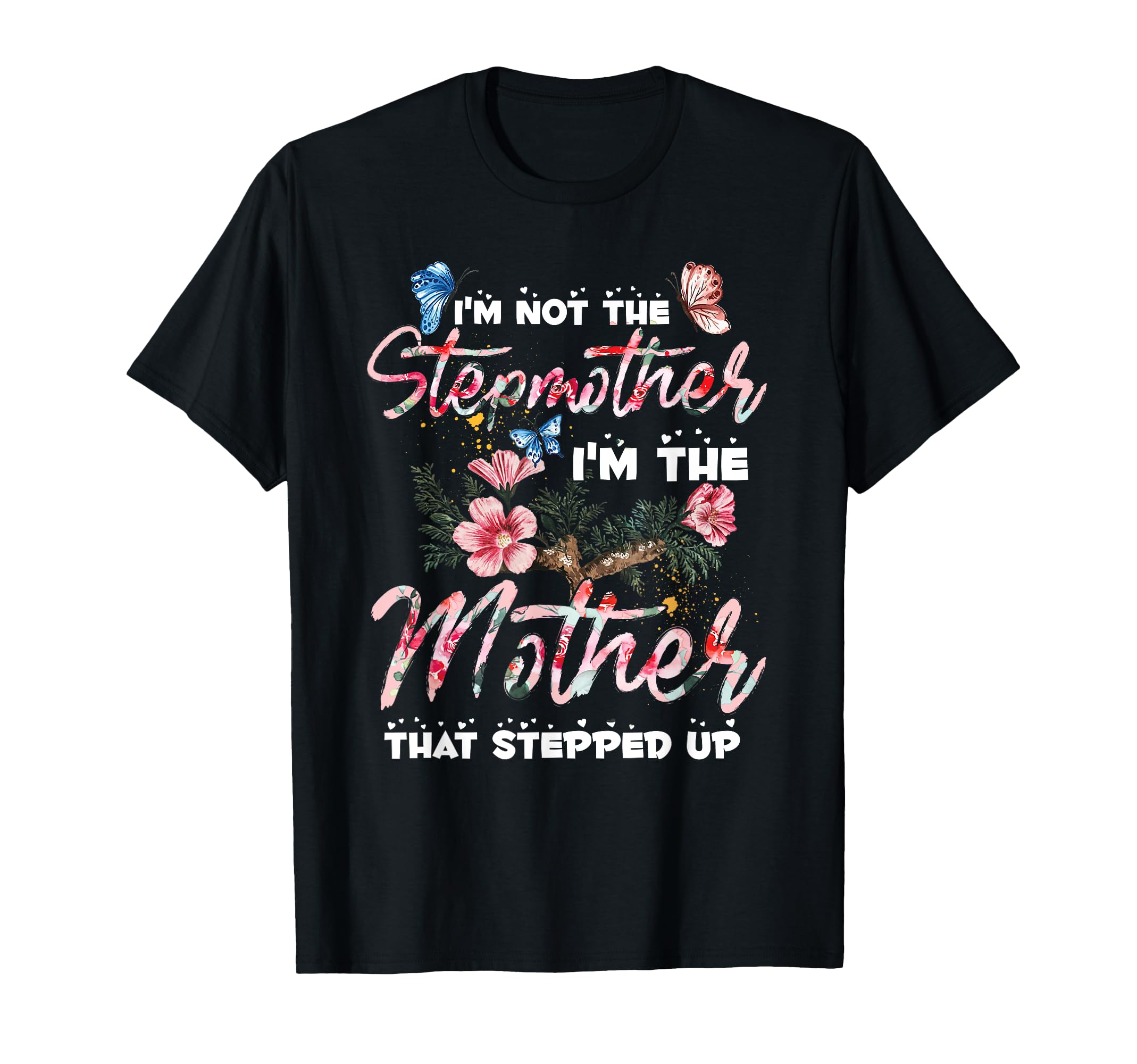 Im Not Step Mother Im Mother That Stepped Up T-Shirt - Graphic Print Unisex - T-Shirt, Sweatshirt, Hoodie