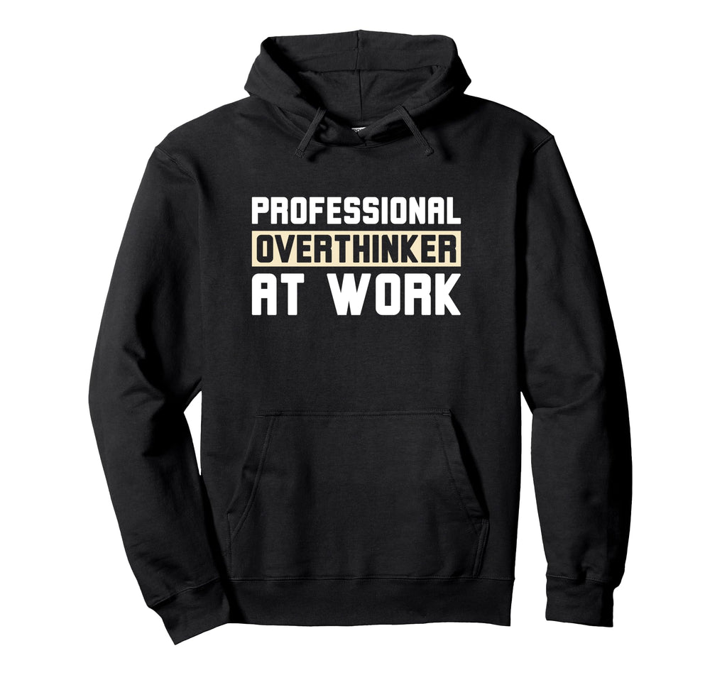 Professional Overthinker Work Funny Hoodie - Streetwear Style Men Women - T-Shirt, Sweatshirt, Hoodie