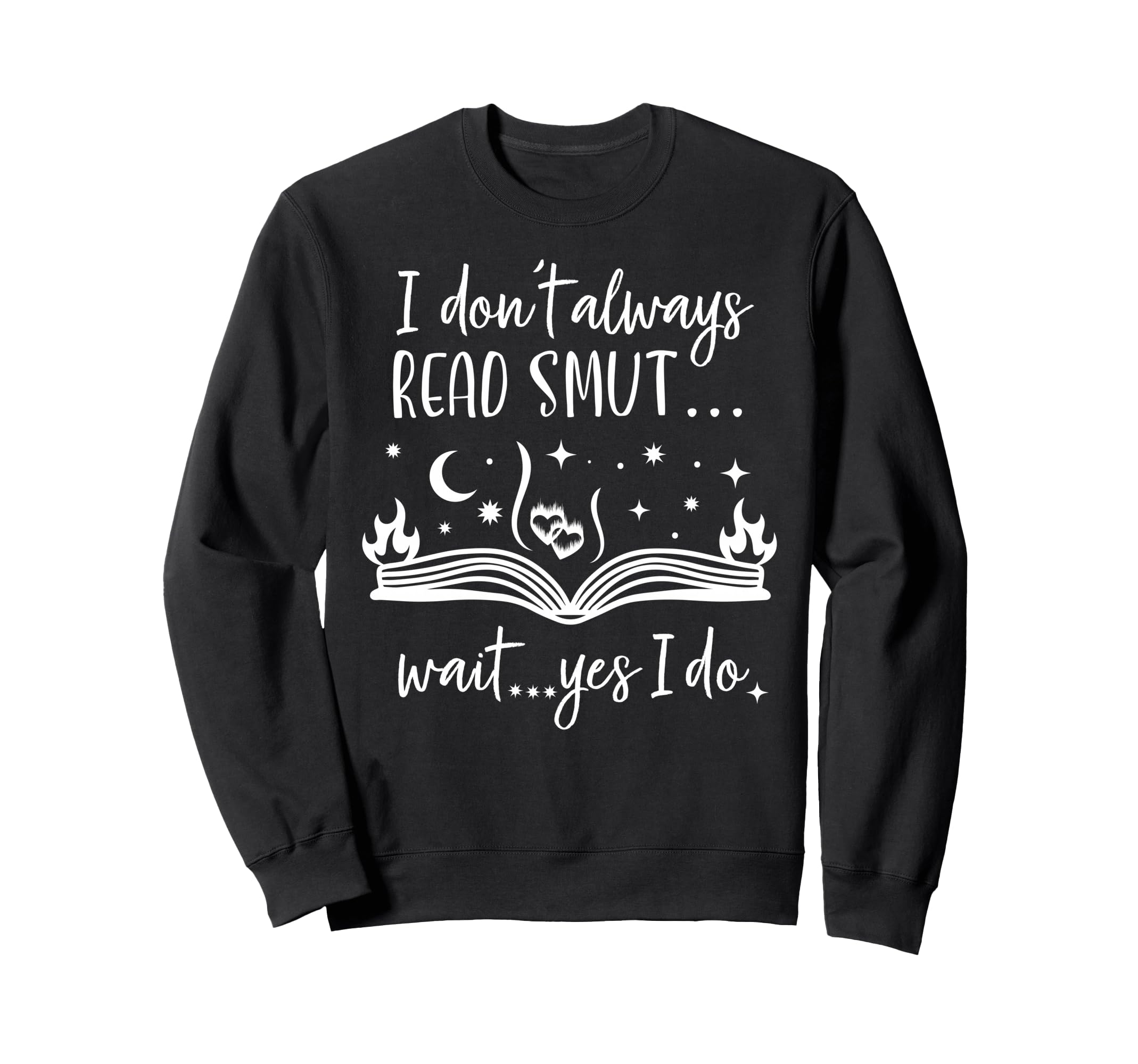 I Dont Always Read Smut I Dont Sweatshirt - Casual Everyday Wear Men Women - T-Shirt, Sweatshirt, Hoodie