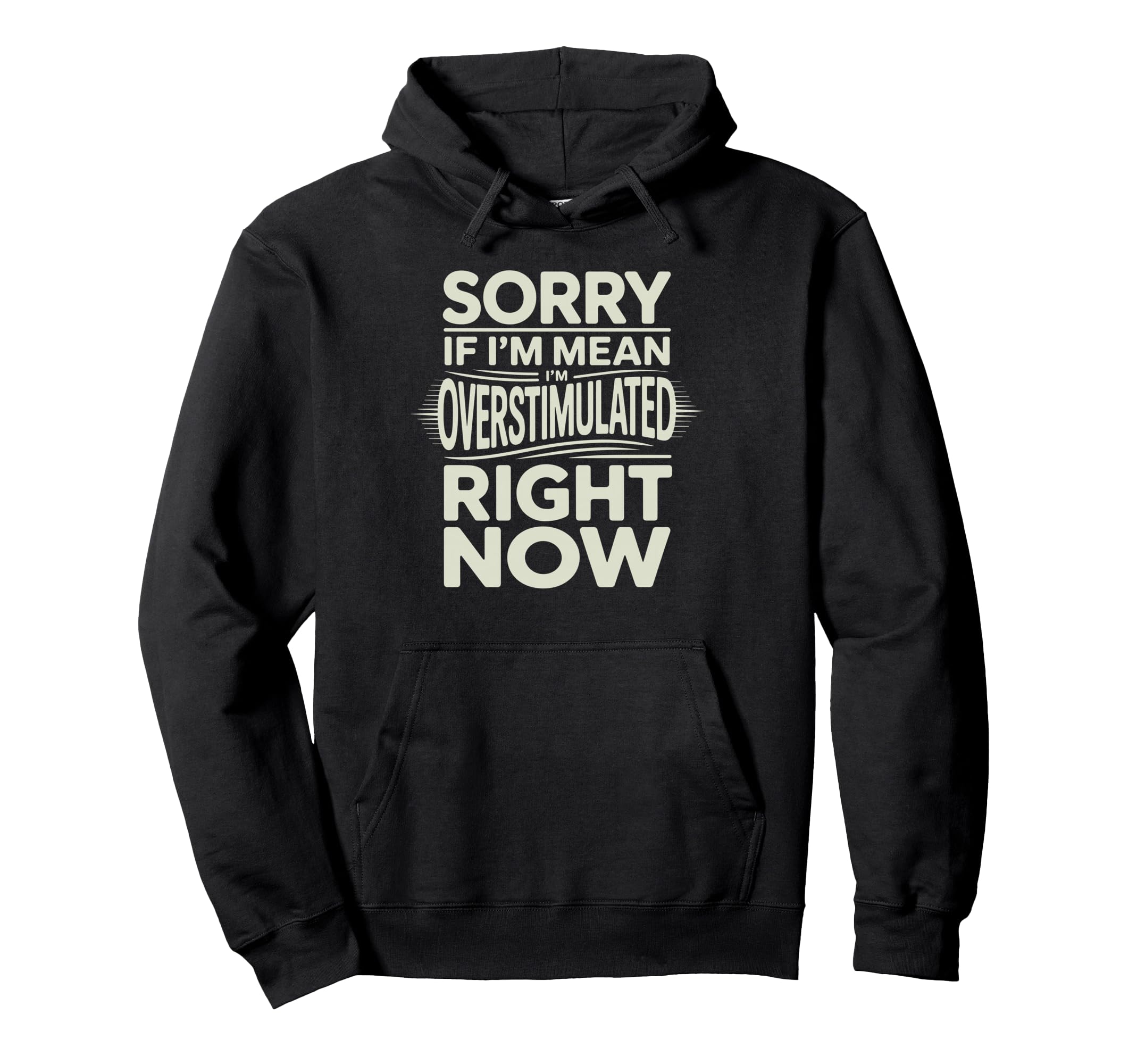 Sorry If Im Mean Im Overstimulated Right Now Hoodie - Graphic Print Unisex - T-Shirt, Sweatshirt, Hoodie