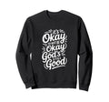 Its Okay To Not Be Okay Gods Still Good Sweatshirt - Graphic Print Unisex - T-Shirt, Sweatshirt, Hoodie