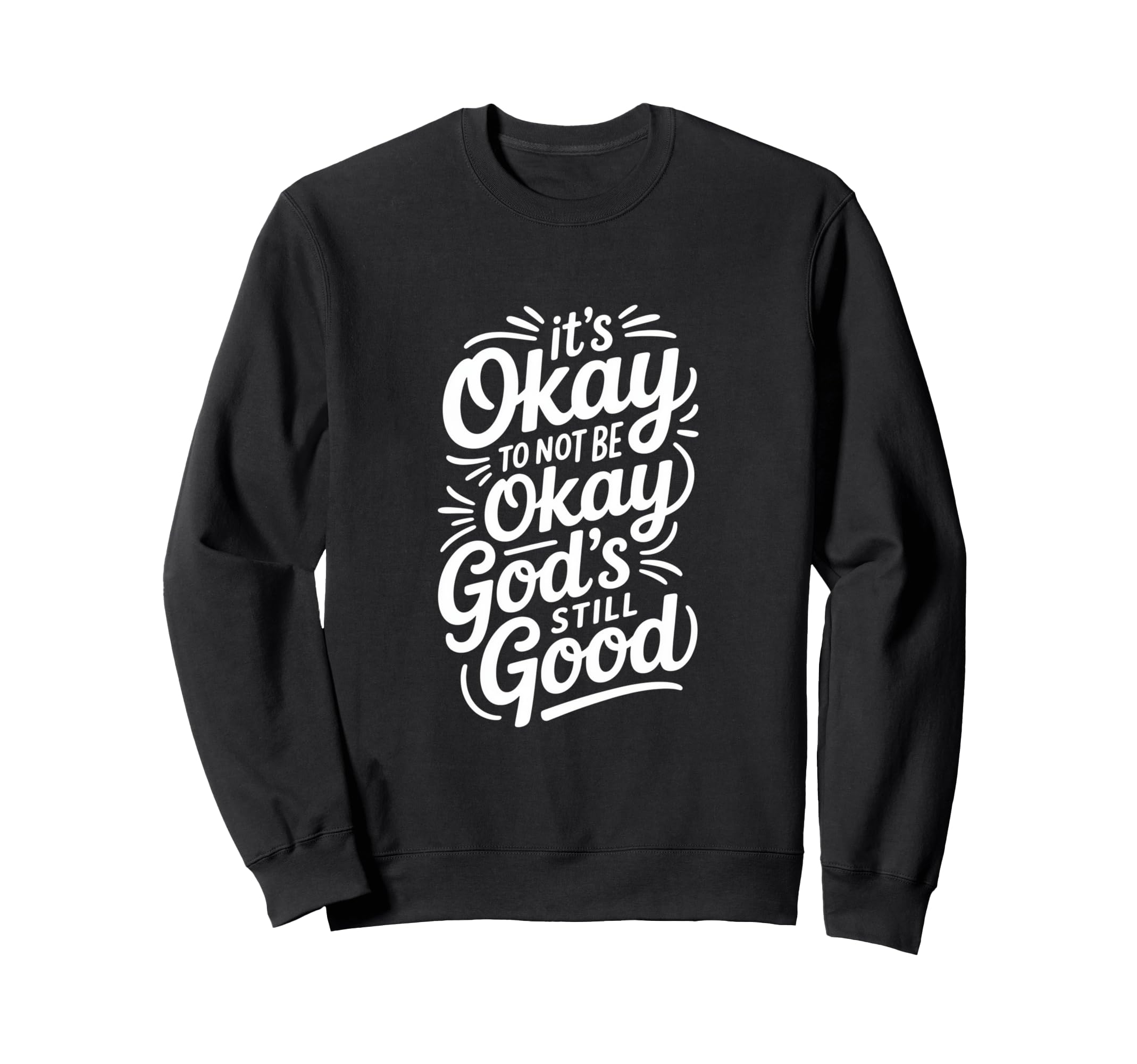 Its Okay To Not Be Okay Gods Still Good Sweatshirt - Graphic Print Unisex - T-Shirt, Sweatshirt, Hoodie