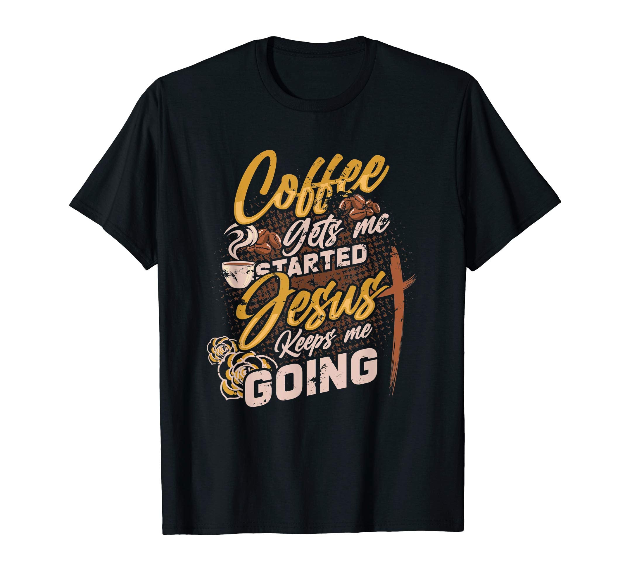 Coffee Gets Me Started Jesus Keeps Me T-Shirt - Graphic Print Men Women - T-Shirt, Sweatshirt, Hoodie