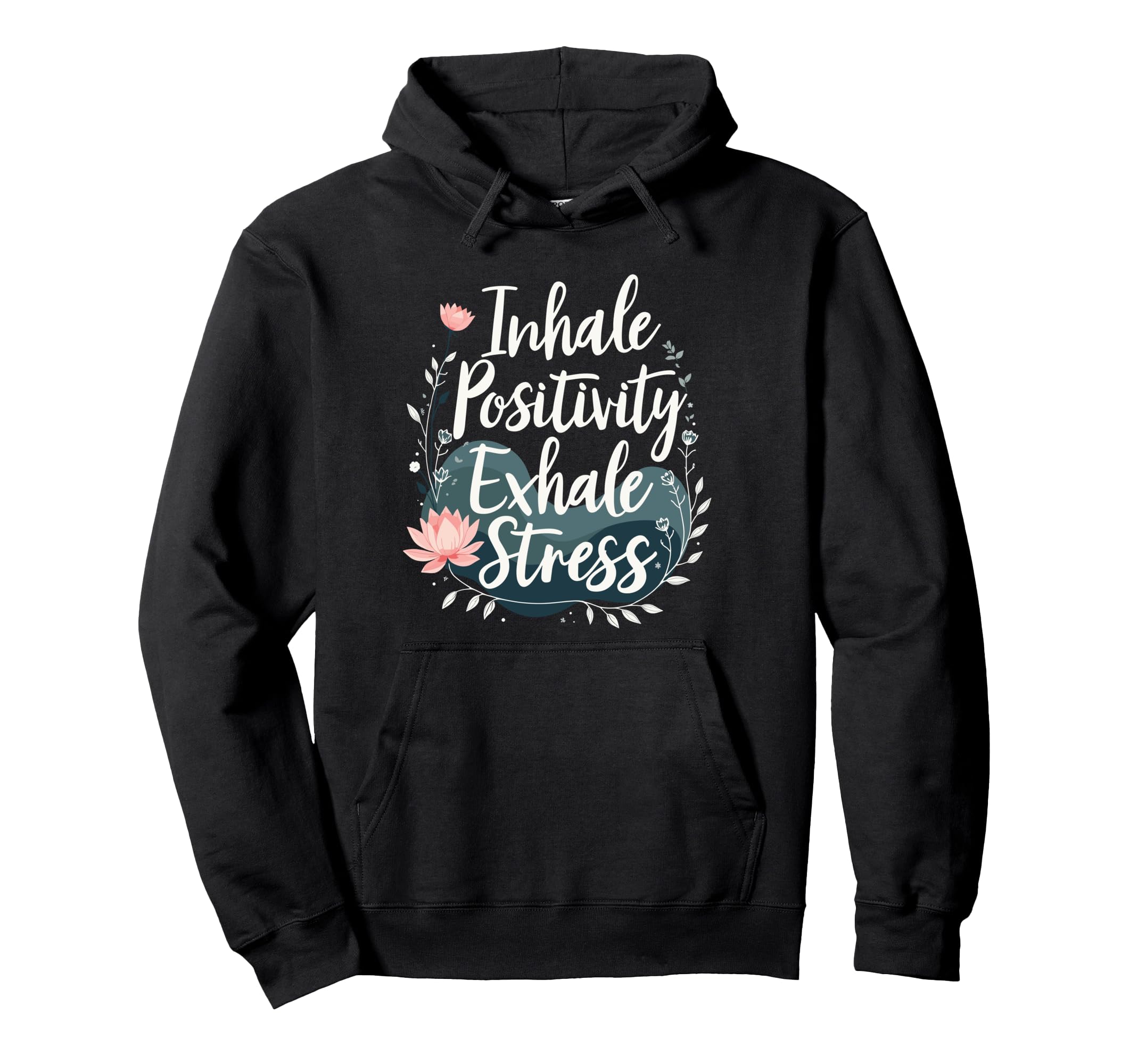 Inhale Positivity Exhale Stress Hoodie - Casual Everyday Wear Men Women - T-Shirt, Sweatshirt, Hoodie