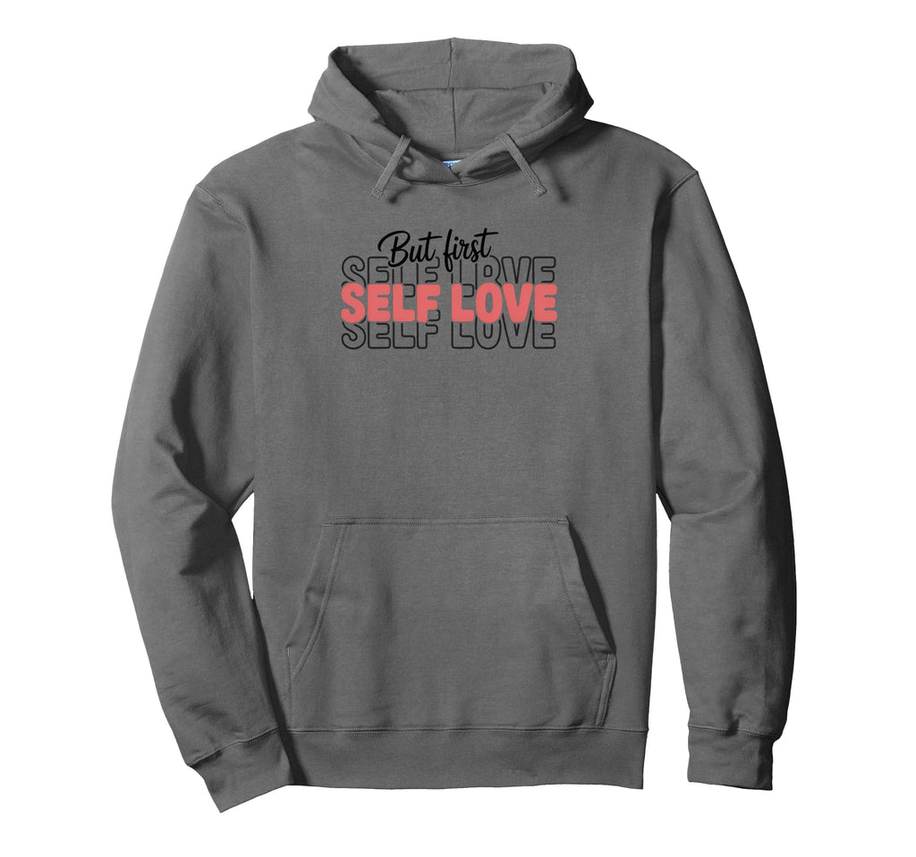 But First Self Love Inspirational Hoodie - Casual Everyday Wear Men Women - T-Shirt, Sweatshirt, Hoodie