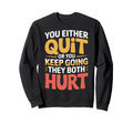 You Either Quit Or You Keep Going Sweatshirt - Casual Everyday Wear Unisex - T-Shirt, Sweatshirt, Hoodie