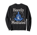 Meditation Heavily Meditated Sweatshirt - Fun Novelty Design Unisex - T-Shirt, Sweatshirt, Hoodie