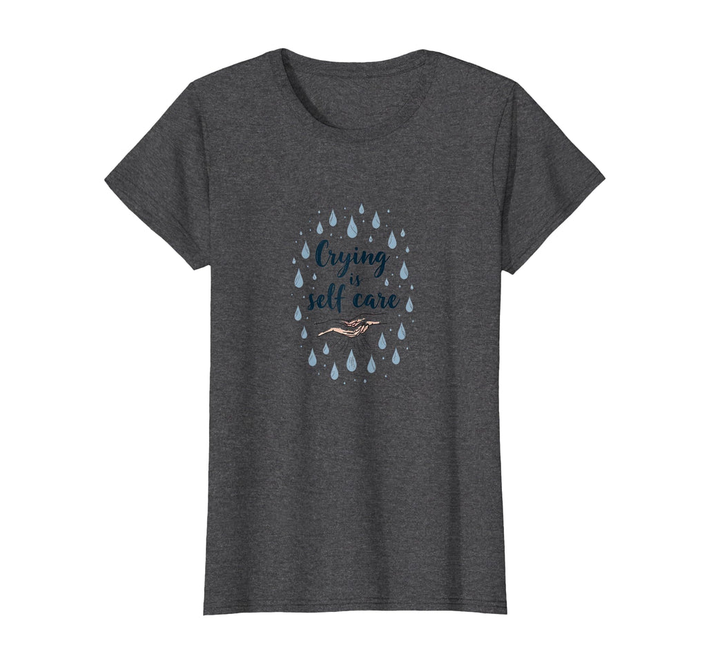 Crying Is Self Care Mental Health T-Shirt - Novelty Apparel for Adults - T-Shirt, Sweatshirt, Hoodie