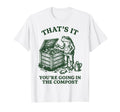Thats It Youre Going Compost T-Shirt - Custom Art Print Men Women - T-Shirt, Sweatshirt, Hoodie