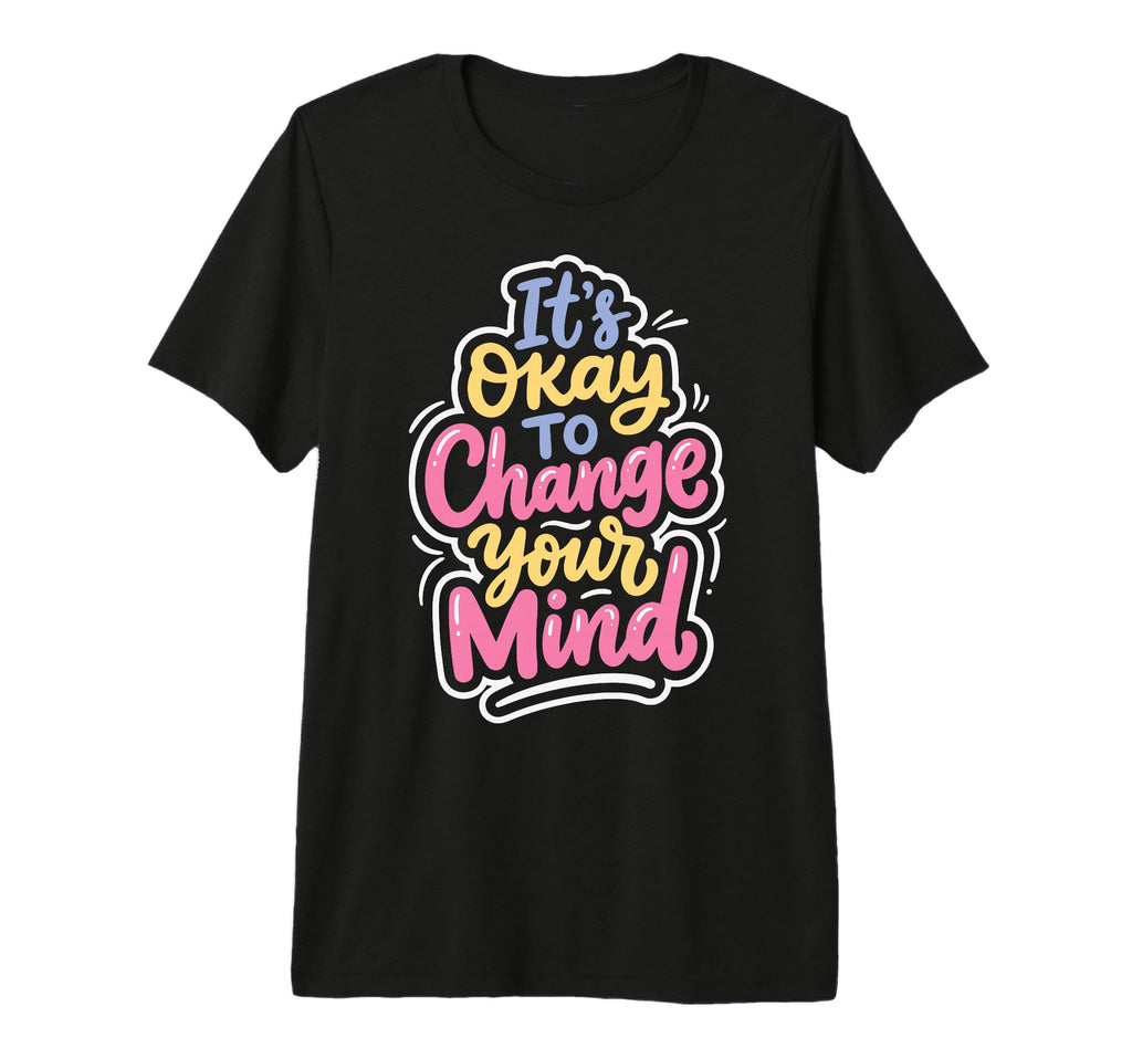 Its Okay To Change Your Mind Tri T-Shirt - Casual Everyday Wear Men Women - T-Shirt, Sweatshirt, Hoodie