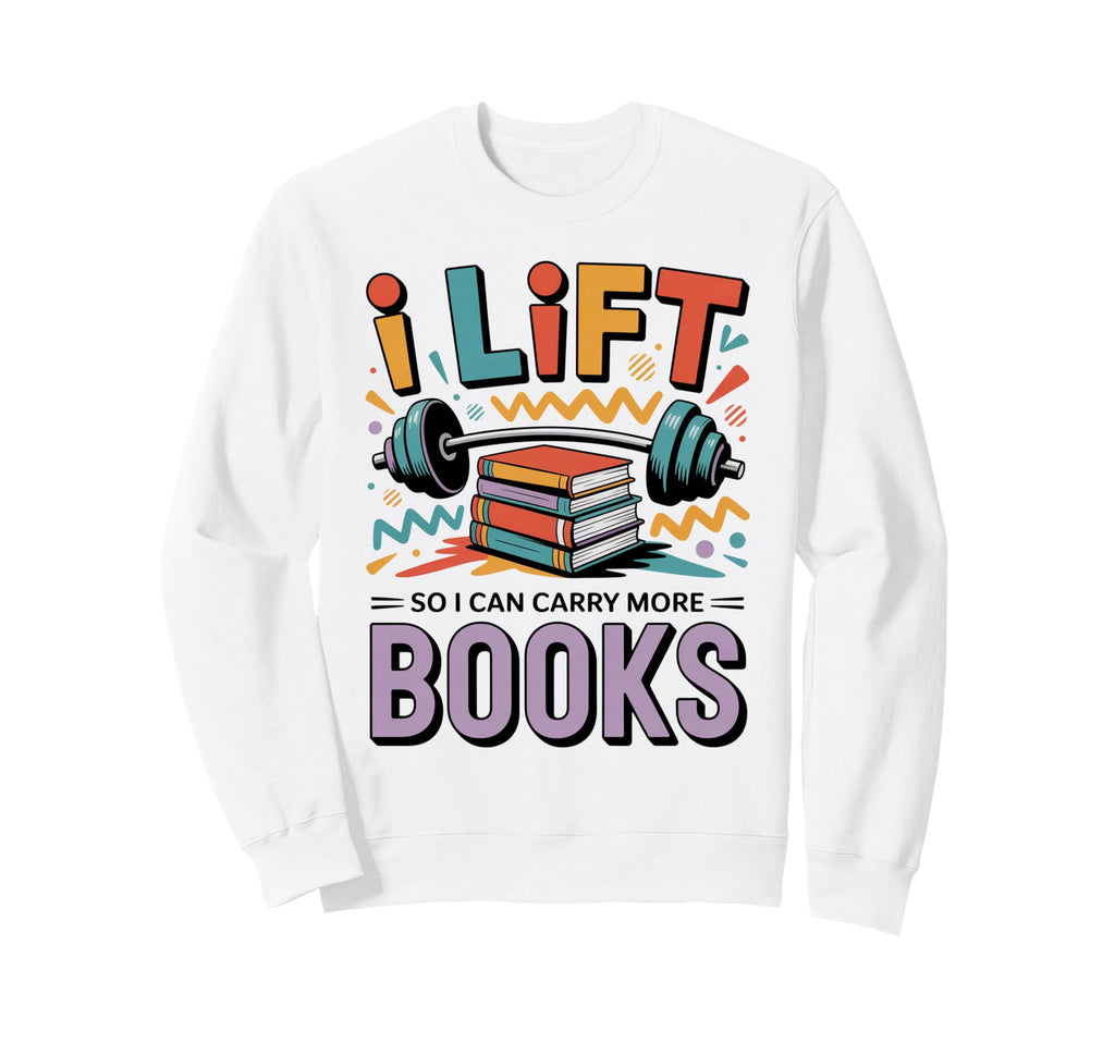 Lift So I Can Carry More Books Sweatshirt - Streetwear Style Men Women - T-Shirt, Sweatshirt, Hoodie