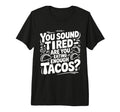 You Sound Tired Are You Eating Enough T-Shirt - Graphic Print Men Women - T-Shirt, Sweatshirt, Hoodie
