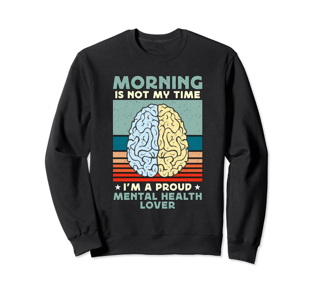 Morning Is Not My Time Mental Health Sweatshirt - Custom Art Print Unisex - T-Shirt, Sweatshirt, Hoodie