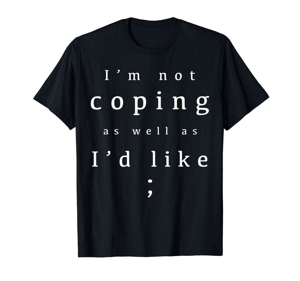 Im Not Coping As Well As Id Like T-Shirt - Novelty Apparel for Adults - T-Shirt, Sweatshirt, Hoodie
