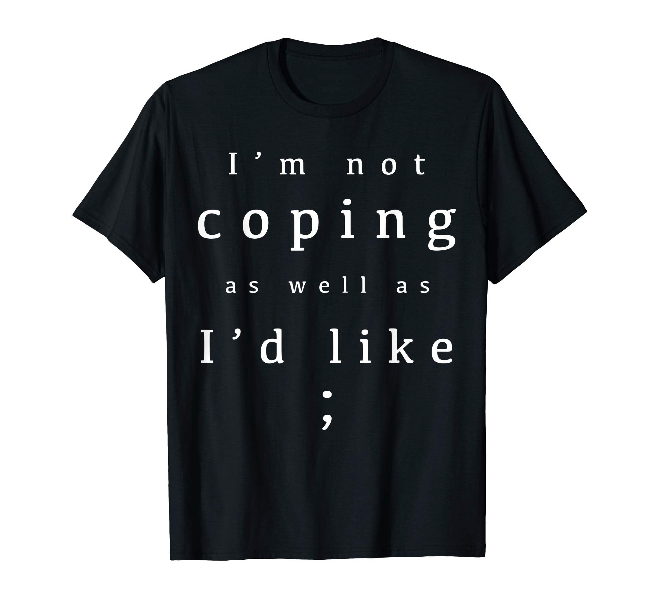 Im Not Coping As Well As Id Like T-Shirt - Novelty Apparel for Adults - T-Shirt, Sweatshirt, Hoodie
