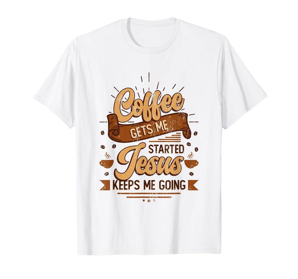 Coffee Gets Me Started Jesus Keeps T-Shirt - Custom Art Print for Adults - T-Shirt, Sweatshirt, Hoodie