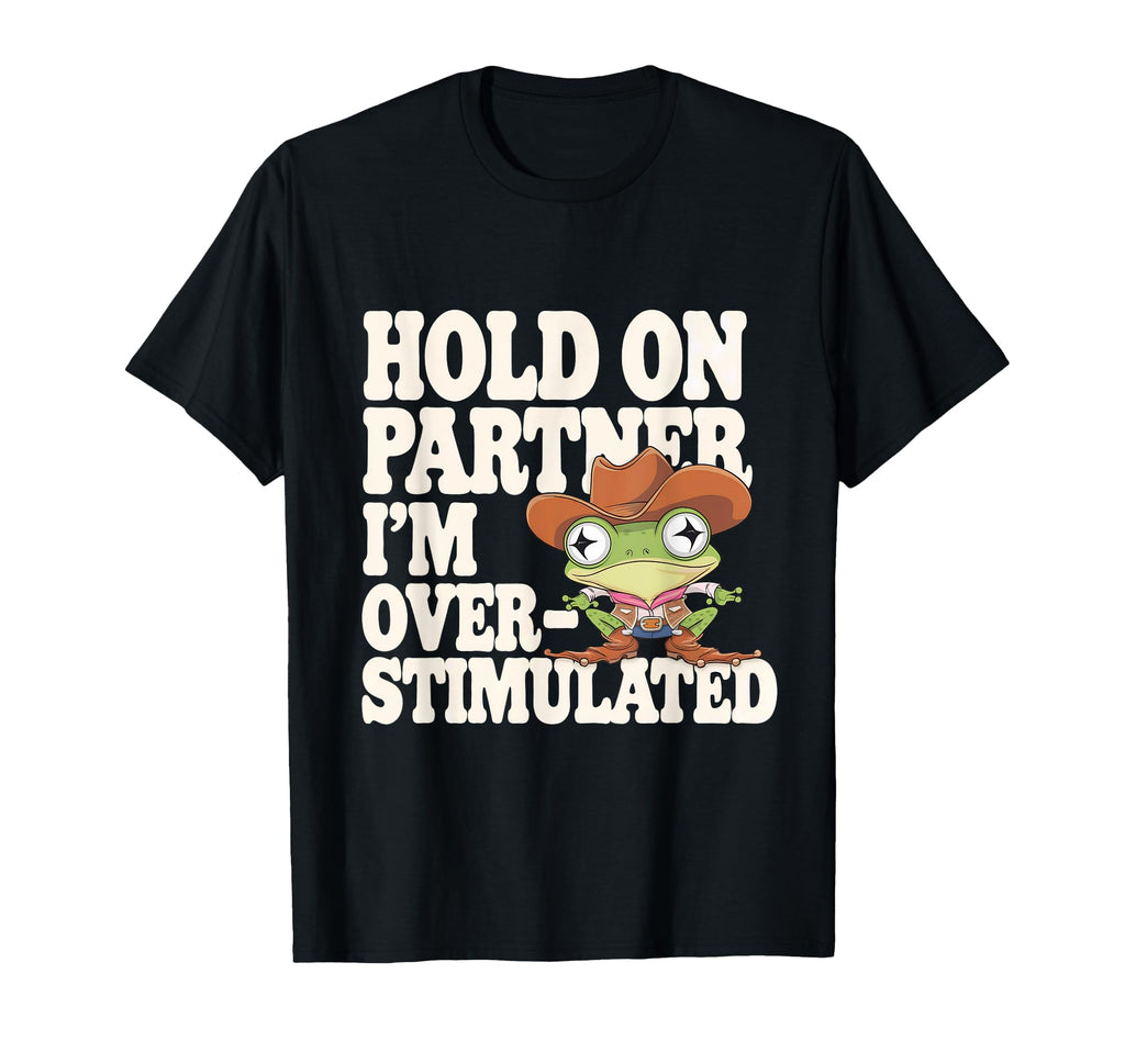 Funny Hold Partner Im Overstimulated Frog T-Shirt - Custom Art Print Unisex - T-Shirt, Sweatshirt, Hoodie