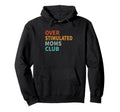 Overstimulated Moms Club Funny Parenting Mom Hoodie - Graphic Print Unisex - T-Shirt, Sweatshirt, Hoodie