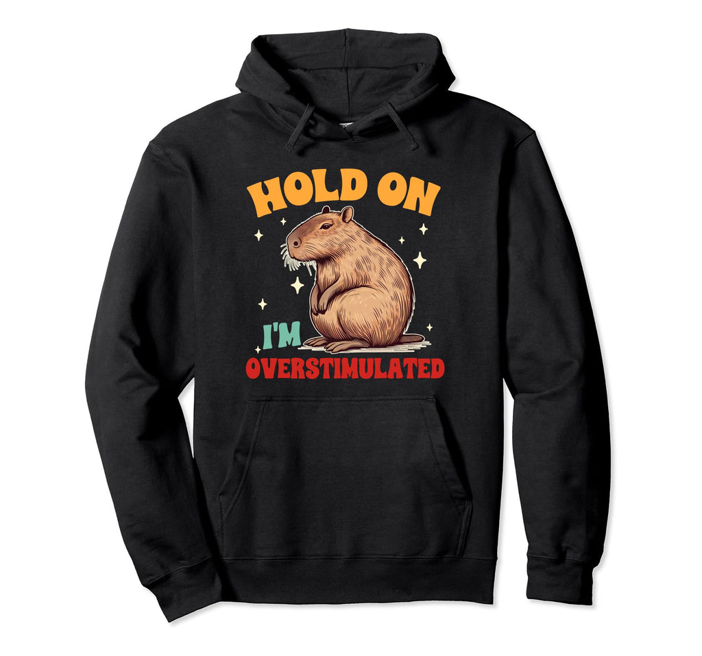 Capybara Lover Hold Im Overstimulated Hoodie - Streetwear Style Men Women - T-Shirt, Sweatshirt, Hoodie
