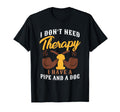 I Dont Need Therapy I Have Pipe T-Shirt - Casual Everyday Wear Men Women - T-Shirt, Sweatshirt, Hoodie