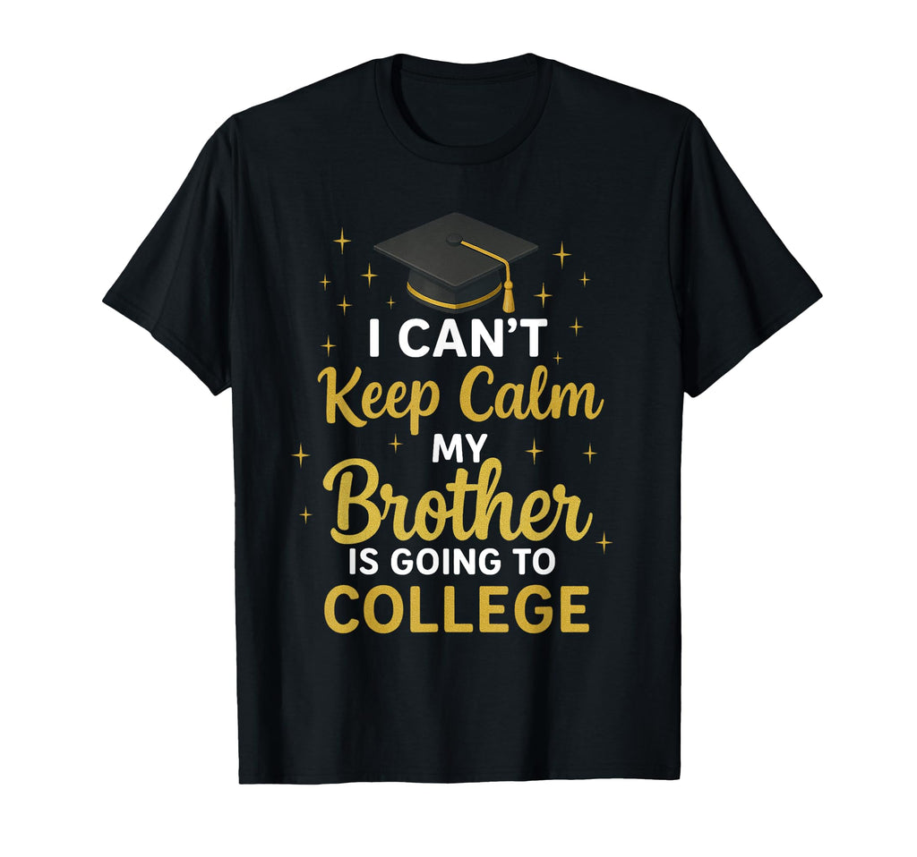 I Cant Keep Calm My Brother Is T-Shirt - Casual Everyday Wear Men Women - T-Shirt, Sweatshirt, Hoodie